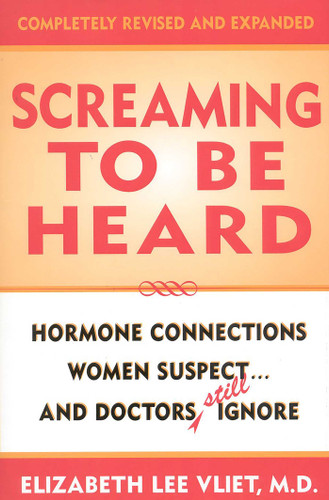 Screaming to be Heard (Hormonal Connections Women Suspect ... and Doctors Still Ignore) by Elizabeth Lee Vliet, 9780871319142