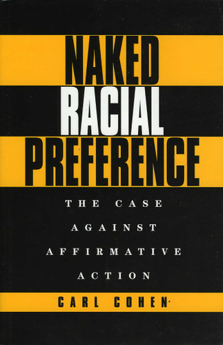 Naked Racial Preference (The Case Against Affirmative Action) by Carl Cohen, 9781568330532