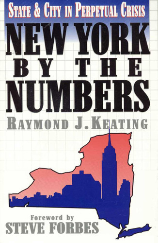 New York by the Numbers (State and City in Perpetual Crisis) by Raymond J. Keating, Steve Forbes, 9781568330877
