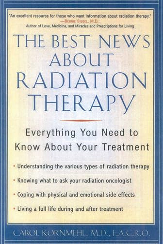The Best News About Radiation Therapy (Everything You Need to Know About Your Treatment) by Carol Kornmehl, 9781590770511