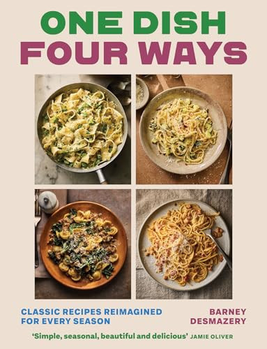 One Dish Four Ways (Classic Recipes Reimagined For Every Season) by Barney Desmazery, 9781837836468
