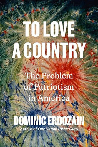 To Love a Country (The Problem of Patriotism in America) by Dominic Erdozain, 9798217087174