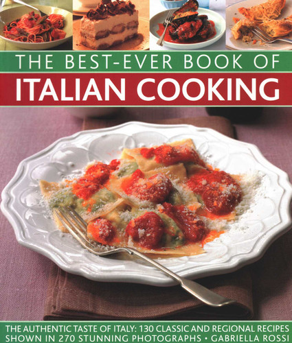 Best-Ever Book of Italian Cooking (The Authentic Taste Of Italy: 130 Classic And Regional Recipes Shown In 270 Stunning Photographs) by Gabriella Rossi, 9780857238122