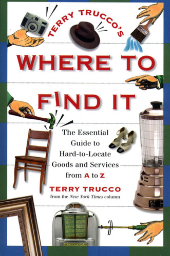Terry Trucco's Where to Find It (The Essential Guide to Hard-to-Locate Goods and Services From A-Z) by Terry Trucco, 9780684801650