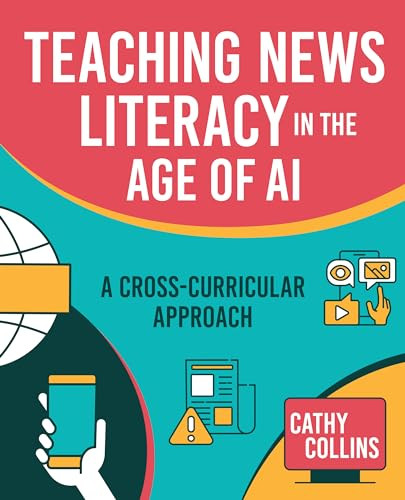 Teaching News Literacy in the Age of AI (A Cross-Curricular Approach) by Cathy Collins, 9798888370414
