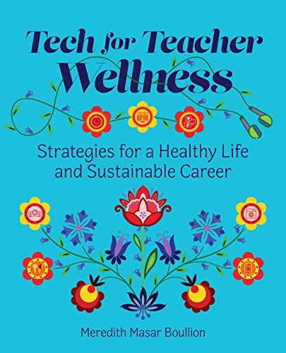 Tech for Teacher Wellness (Strategies for a Healthy Life and Sustainable Career) by Meredith Masar Boullion, 9781564849991