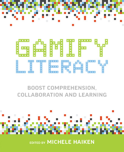 Gamify Literacy (Boost Comprehension, Collaboration and Learning) by Michele Haiken, 9781564843869