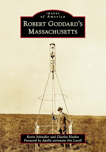 Robert Goddard's Massachusetts by Kevin Schindler, Charles Slatkin, Jim Lovell, 9781467163149