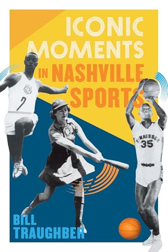 Iconic Moments in Nashville Sports by Bill L. Traughber, 9781467171373