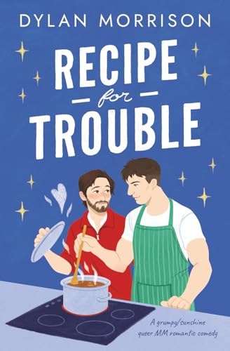 Recipe for Trouble (A grumpy/sunshine queer MM romantic comedy) by Dylan Morrison, 9781837001576