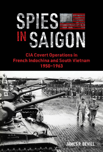 Spies in Saigon (CIA Covert Operations in French Indochina and South Vietnam, 1950-1963) by James P. Bevill, 9780764370793