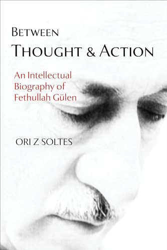 Between Thought and Action (An Intellectual Biography of Fethullah Gülen) by Ori Z Soltes, 9781682060315