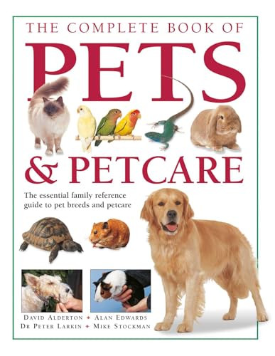 The Complete Book of Pets & Petcare (The essential family reference guide to pet breeds and petcare) by David Alderton, Allen Edwards, Peter Larkin, Mike Stockman, 9781780190440