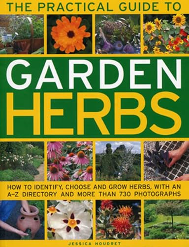 The Practical Guide to Garden Herbs (How to identify, choose and grow herbs with an A-Z directory and more than 730 photographs) by Jessica Houdret, 9781780190839