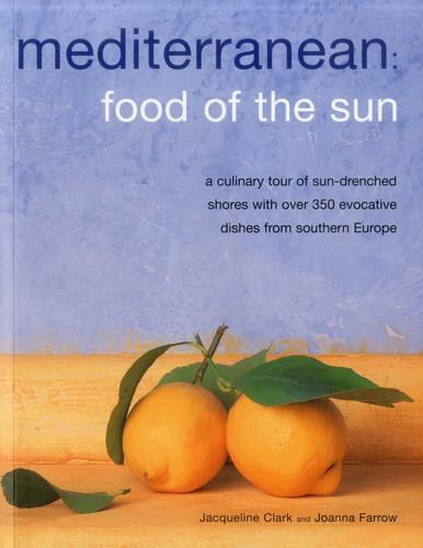 Mediterranean: Food Of The Sun (A culinary tour of sun-drenched shores with over 50 evocative dishes from southern Europe) by Jacqueline Clark, Joanna Farrow, 9781780191676 Mediterranean: Food Of The Sun (A culinary tour of sun-drenched shores with over 50 evocative dishes from southern Europe) by Jacqueline Clark, Joanna Farrow, 9781780191676