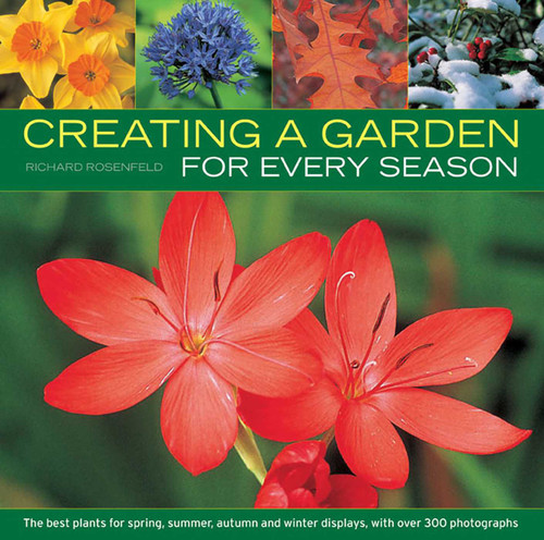 Creating a Garden for Every Season (The best plants for spring, summer and autumn and winter displays, with over 300 photographs) by Richard Rosenfeld, 9781780192475
