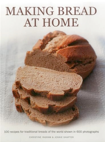Making Bread at Home (100 recipes for traditional breads of the world shown in 600 photographs) by Christine Ingram, Jennie Shapter, 9781780193380