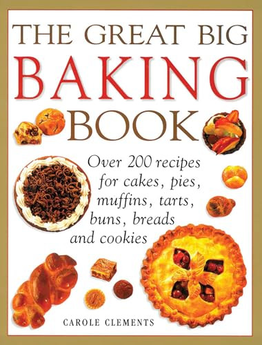 The Great Big Baking Book (Over 200 Recipes For Cakes, Pies, Muffins, Tarts, Buns, Breads And Cookies) by Carole Clements, 9781780194745
