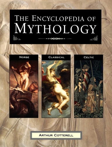 The Encyclopedia of Mythology (Norse, Classical, Celtic) by Arthur Cotterell, 9781840388008