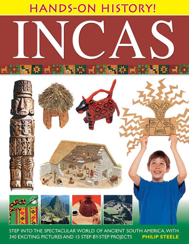 Hands-On History! Incas (Step into the spectacular world of ancient South America, with 340 exciting pictures and 15 step-by-step projects) by Philip Steele, 9781843227311