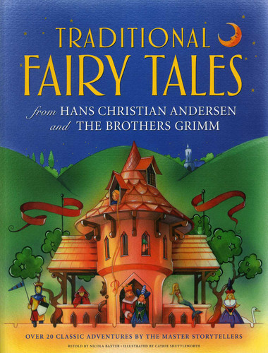 Traditional Fairy Tales from Hans Christian Andersen and The Brothers Grimm (Over 20 classic adventures by the master storytellers) by Nicola Baxter, Cathie Shuttleworth, 9781843229711