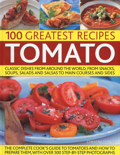 100 Greatest Recipes: Tomato (Classic Dishes from Around the World, from Soups, Salads and Salsas to Main Courses and Sides.) by Christine France, 9781844766673