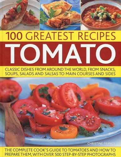 100 Greatest Recipes: Tomato (Classic Dishes from Around the World, from Soups, Salads and Salsas to Main Courses and Sides.) by Christine France, 9781844766673