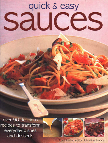 Quick & Easy Sauces (Over 90 Delicious Recipes To Transform Everyday Dishes And Desserts) by Christine France, 9781844778409