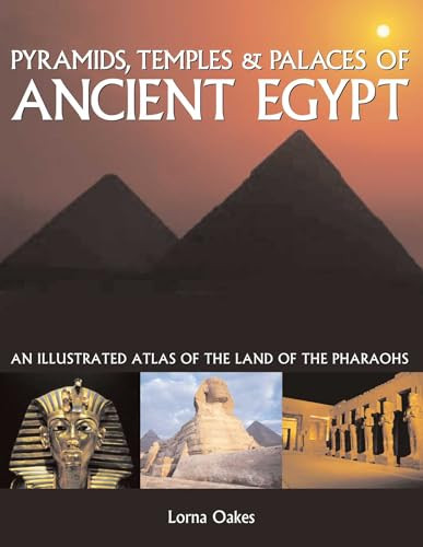 Pyramids, Temples & Tombs of Ancient Egypt (An Illustrated Atlas of the Land of the Pharaohs) by Lorna Oakes, 9781846810886