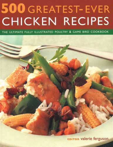 500 Greatest-Ever Chicken Recipes (The Ultimate Fully-Illustrated Poultry and Game Bird Cookbook) by Valerie Ferguson, 9781846814785