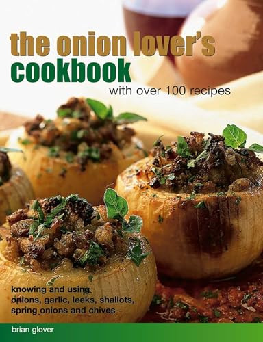 Onion Lover's Cookbook: With Over 100 Recipes (Knowing And Using Onions, Garlic, Leeks, Shallots, Spring Onions And Chives) by Brian Glover, 9781846818493