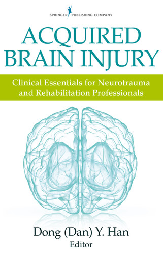 Acquired Brain Injury (Clinical Essentials for Neurotrauma and Rehabilitation Professionals) by Dong Y. (Dan) Han, 9780826131362