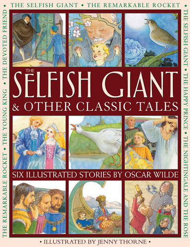The Selfish Giant & Other Classic Tales (Six Illustrated Stories By Oscar Wilde) by Oscar Wilde, Nicola Baxter, Jenny Thorne, 9781861474032