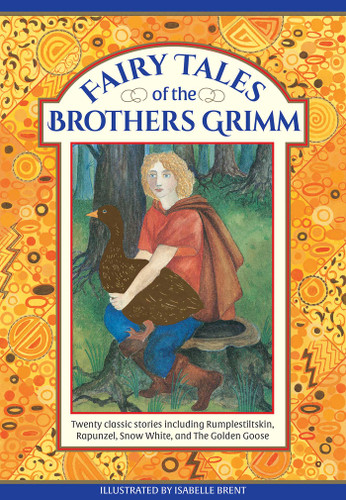 Fairy Tales of The Brothers Grimm (Twenty Classic Stories Including Rumpelstiltskin, Rapunzel, Snow White, and The Golden Goose) by Neil Philip, Isabelle Brent, 9781861478672