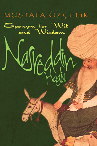 Nasreddin Hodja (Eponym for Wit and Wisdom) by Mustafa Ozcelik, 9781935295112