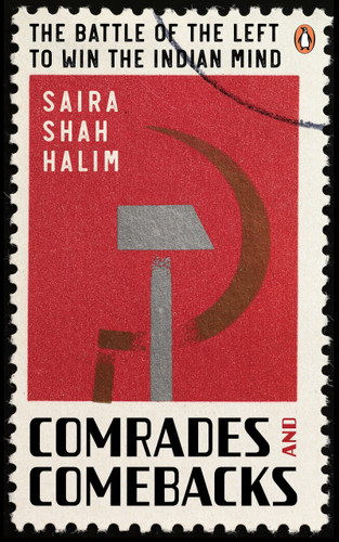 Comrades and Comebacks (The Battle of the Left to Win the Indian Mind) by Saira Shah Halim, 9780143464815