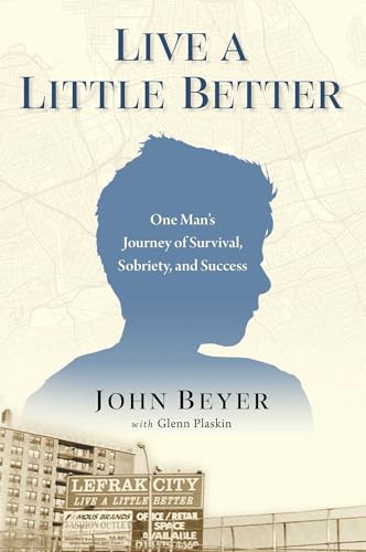 Live a Little Better (One Man's Journey of Survival, Sobriety, and Success) by John Beyer, Glenn Plaskin, 9781637634011