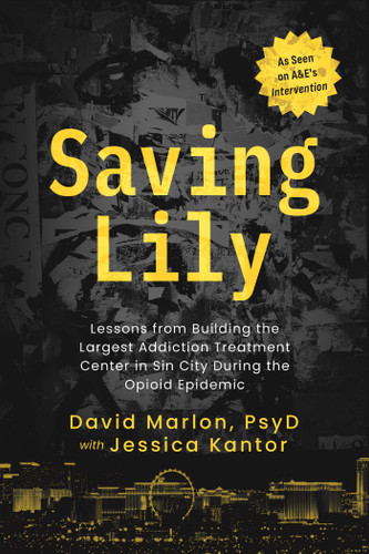 Saving Lily (Lessons from Building the Largest Addiction Treatment Center in Sin City During the Opioid Epidemic) by David Marlon, Jessica Kantor, Michael Adams, 9798895654774