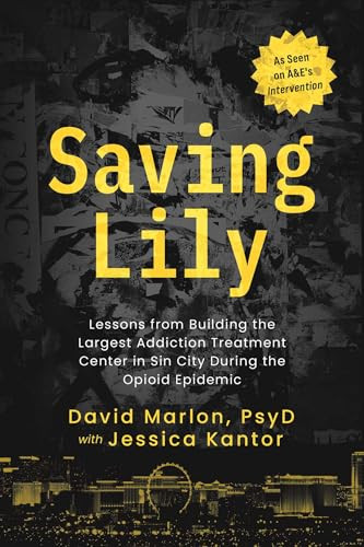 Saving Lily (Lessons from Building the Largest Addiction Treatment Center in Sin City During the Opioid Epidemic) by David Marlon, Jessica Kantor, Michael Adams, 9798895654774