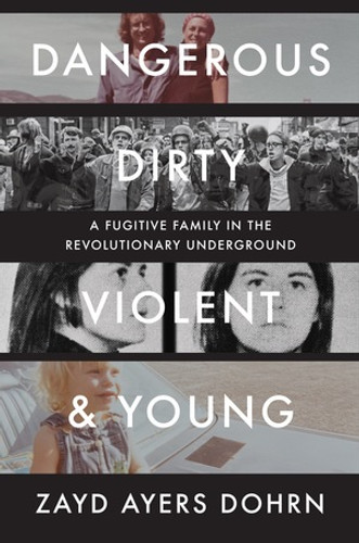 Dangerous, Dirty, Violent, and Young (A Fugitive Family in the Revolutionary Underground) by Zayd Ayers Dohrn, 9781324089315