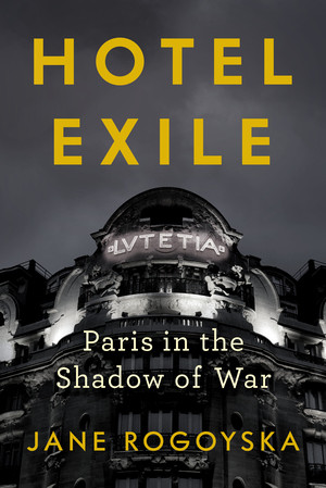 Hotel Exile (Paris in the Shadow of War) by Jane Rogoyska, 9781324089902