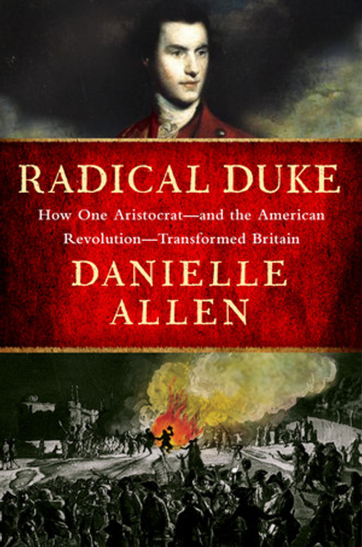 Radical Duke (How One Aristocrat-and the American Revolution-Transformed Britain) by Danielle Allen, 9781631497551
