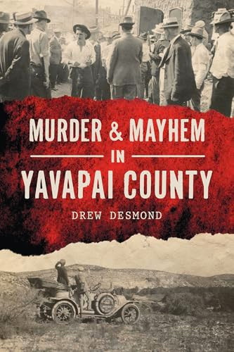 Murder & Mayhem in Yavapai County by Drew Desmond, 9781467151078