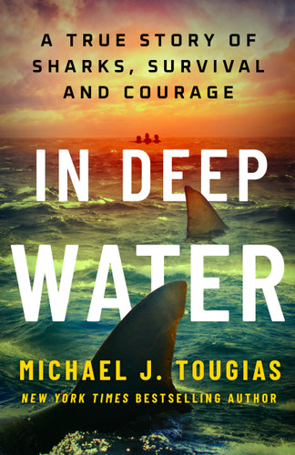 In Deep Water (A True Story of Sharks, Survival, and Courage) by Michael J. Tougias, 9781250406224