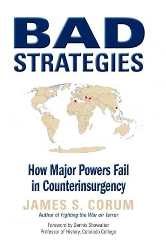 Bad Strategies (How Major Powers Fail in Counterinsurgency) by James Corum, Dennis Showalter, 9780760330807
