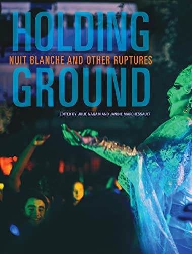 Holding Ground (Nuit Blanche and Other Ruptures) by Janine Marchessault, Julie Nagam, 9780921344568
