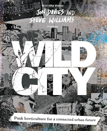Wild City (Punk horticulture for a connected urban future) by Jon Davies, Steve Williams, 9781836810360