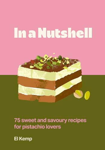 In a Nutshell (75 sweet and savoury recipes for pistachio lovers) by El Kemp, 9781035441976