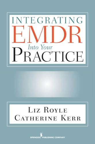Integrating EMDR Into Your Practice by Liz Royle, Catherine Kerr, 9780826104991