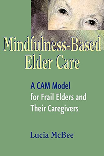 Mindfulness-Based Elder Care (A CAM Model for Frail Elders and Their Caregivers) by Lucia McBee, 9780826115119
